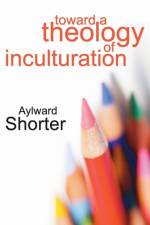 Toward a Theology of Inculturation af Aylward Shorter