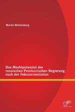 Machtpotenzial der russischen Provisorischen Regierung nach der Februarrevolution af Martin Muhlenberg