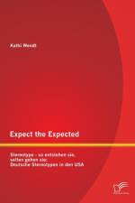 Expect the Expected. Stereotype - so entstehen sie, selten gehen sie af Kathi Wendt