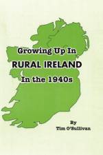 Growing Up in Rural Ireland in the 1940s af Tim O'Sullivan