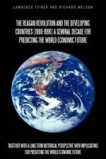 The Reagan Revolution and the Developing Countries (1980-1990) a Seminal Decade for Predicting the World Economic Future af Lawrence Feiner