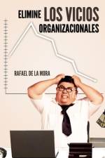 Elimine Los Vicios Organizacionales. af Rafael De La Mora