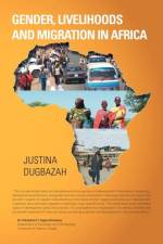 Gender, Livelihoods and Migration in Africa af Justina Dugbazah