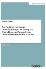Zur Funktion von Gewalt. Gewalthandlungen als Beitrag zur Entwicklung und Ausdruck von Geschlechteridentitat bei Madchen af Yvonne Zander
