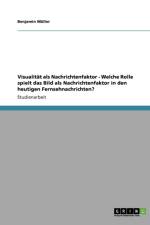 Visualitat als Nachrichtenfaktor - Welche Rolle spielt das Bild als Nachrichtenfaktor in den heutigen Fernsehnachrichten? af Benjamin Muller