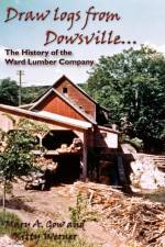 Draw Logs from Dowsville... the History of the Ward Lumber Company af Mary A Gow