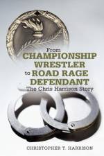 From Championship Wrestler to Road Rage Defendant af Christopher T Harrison