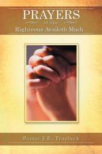Prayers of the Righteous Availeth Much af Pastor J E Trueluck