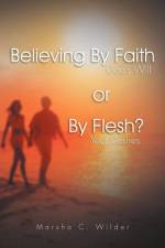 Believing by Faith or by Flesh? af Marsha C Wilder
