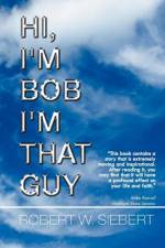 Hi, I'm Bob I'm That Guy af Robert W Siebert