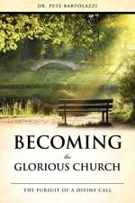 Becoming the Glorious Church af Dr Pete Bartolazzi