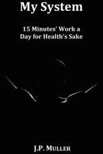 My System, 15 Minutes' Work a Day for Health's Sake. With Original Formatting. af J.P. Muller