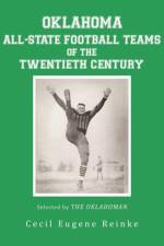 Oklahoma All-State Football Teams of the Twentieth Century, Selected by the Oklahoman af Cecil Eugene Reinke