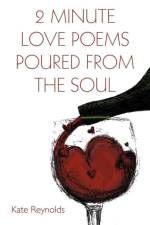 2 Minute Love Poems Poured from the Soul af Kate Reynolds