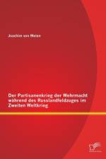 Der Partisanenkrieg der Wehrmacht wahrend des Russlandfeldzuges im Zweiten Weltkrieg af Joachim von Meien