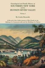 Genealogical and Family History of Southern New York and the Hudson River Valley. In Three Volumes. Volume I