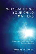 Why Baptizing Your Child Matters af Robert H Orner