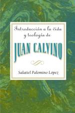 Introduccion a la Vida y Teologia de Juan Calvino = An Introduction to the Life and Theology of John Calvin af Salatiel Palomino Lopez