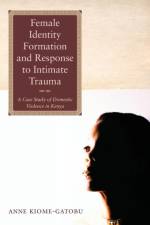Female Identity Formation and Response to Intimate Violence af Anne Kiome-Gatobu