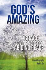 God's Amazing Grace, Loving Mercy & Abiding Peace af Mark E Oh