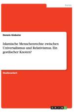 Islamische Menschenrechte zwischen Universalismus und Relativismus. Ein gordischer Knoten? af Dennis Giebeler