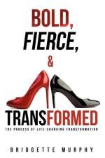 Bold, Fierce, and Transformed af Bridgette Murphy