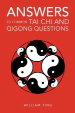 Answers to Common Tai Chi and Qigong Questions af William Ting