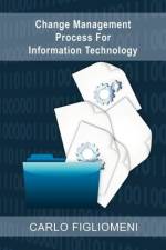 Change Management Process for Information Technology af Carlo Figliomeni