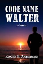 Code Name Walter, a Novel af Roger B Anderson