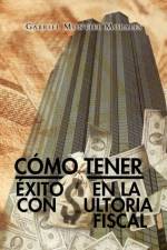 Como Tener Exito En La Consultoria Fiscal af Gabriel Montiel Morales