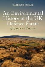 An Environmental History of the UK Defence Estate, 1945 to the Present af Dr Marianna Dudley