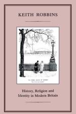 HISTORY, RELIGION AND IDENTITY IN MODERN BRITAIN af Professor Keith Robbins
