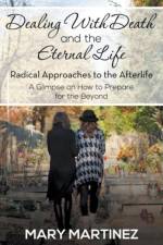 Dealing with Death and the Eternal Life - Radical Approaches to the Afterlife af Mary Martinez