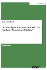Schreibproblematik Des Autors in Peter Handkes Wunschloses Ungluck af Carina Malcherek