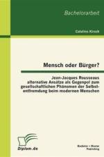 Mensch oder Burger? Jean-Jacques Rousseaus alternative Ansatze als Gegenpol zum gesellschaftlichen Phanomen der Selbstentfremdung beim modernen Menschen af Catalina Kirsch