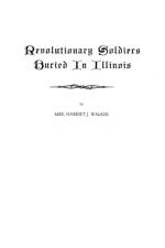 Revolutionary Soldiers Buried in Illinois af Harriet J. Walker