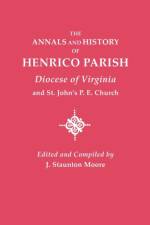 Annals and History of Henrico Parish, Diocese of Virginia, and St. John's P.E. Church af J Staunton Moore