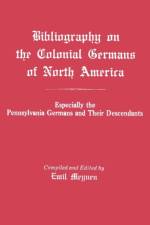 Bibliography on the Colonial Germans in North America, Especially the Pennsylvania Germans and Their Descendants af Emil Meynen