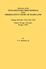 Abstracts of the Testamentary Proceedings of the Prerogative Court of Maryland. Volume XXVIII, 1751-1752, 1755. Libers af Jr. Vernon L. Skinner