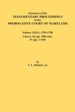 Abstracts of the Testamentary Proceedings of the Prerogative Court of Maryland. Volume XXIX, 1755-1758, Libers af Jr. Vernon L. Skinner
