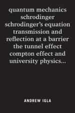 quantum mechanics schrodinger schrodinger's equation transmission and reflection at a barrier the tunnel effect compton effect and university physics . . . af Andrew Igla