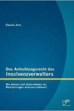 Anfechtungsrecht des Insolvenzverwalters - wie koennen sich Unternehmen vor Ruckzahlungen wirksam schutzen? af Claudia Joern