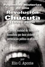 Pequenas Historias de Una Revolucion Chucuta (1998 - 2005) af Elio C Aponte