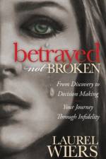 Betrayed Not Broken af Laurel Wiers
