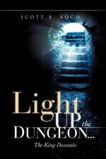Light Up the Dungeon ... The King Descends af Scott B Koch