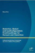 Bedurfnis, Bedarf und kaufkraftgestutzte Kreditnachfrage fur Konsum und Investition af Mario Falk