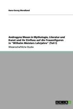 Androgyne Wesen in Mythologie, Literatur Und Kunst Und Ihr Einfluss Auf Die Frauenfiguren in Wilhelm Meisters Lehrjahre (Teil I) af Hans-Georg Wendland