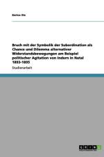 Bruch Mit Der Symbolik Der Subordination ALS Chance Und Dilemma Alternativer Widerstandsbewegungen Am Beispiel Politischer Agitation Von Indern in Natal 1893-1895 af Enrico Ille