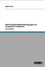 GATT-Rechtliche Rahmenbedingungen Der Europaischen Integration af Sabine Picout