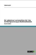 'salutationes' Am Kaiserlichen Hof - Von Der Machtgenerierung Zur Machtmanifestation af Tobias Knecht